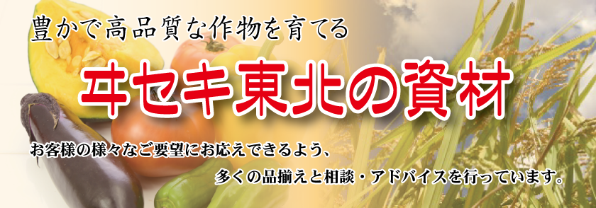 豊かで高品質な作物を育てるヰセキ東北の資材。お客様の様々なご要望にお応えできるよう多くの品ぞろえと相談・アドバイスを行っています。